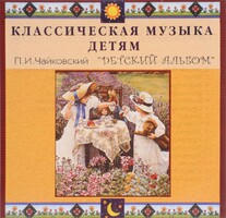 CD Классическая музыка детям - П. И. Чайковский. Детский альбом - fgospostavki.ru - Шуя